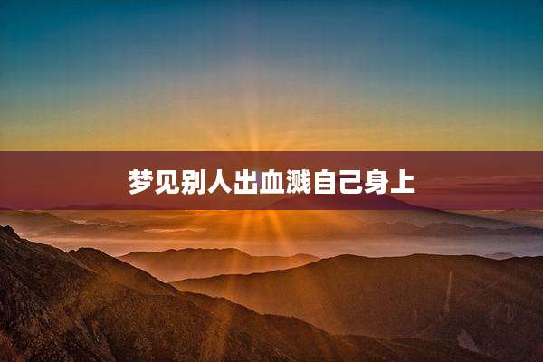 梦见别人出血溅自己身上