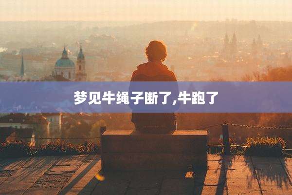 梦见牛绳子断了,牛跑了