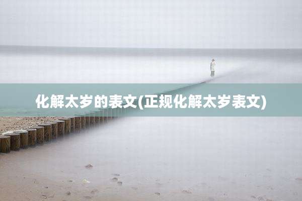 化解太岁的表文(正规化解太岁表文)