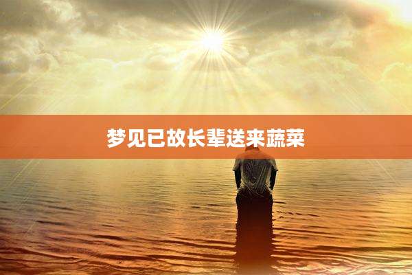 梦见已故长辈送来蔬菜