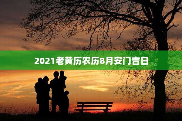 2021老黄历农历8月安门吉日