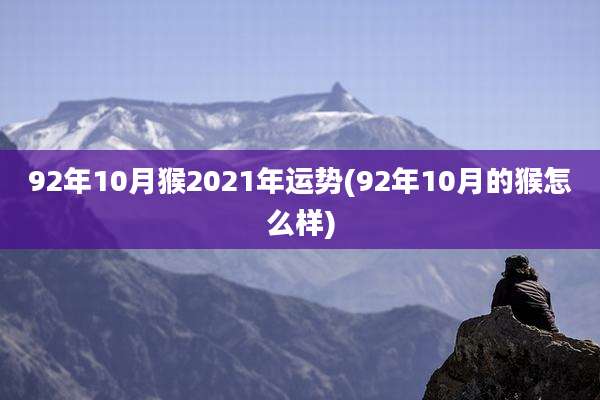 92年10月猴2021年运势(92年10月的猴怎么样)