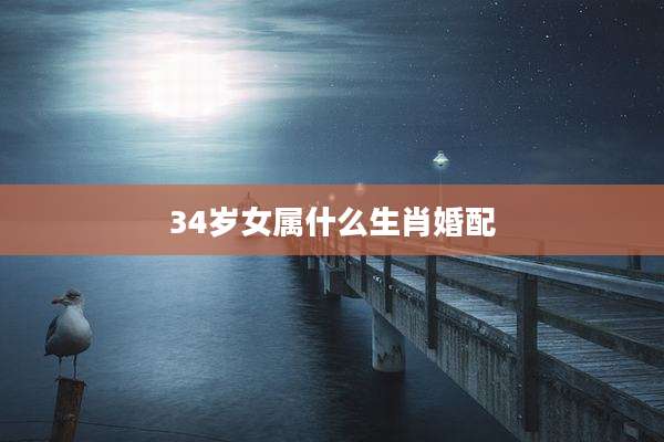 34岁女属什么生肖婚配