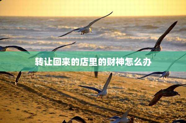 转让回来的店里的财神怎么办