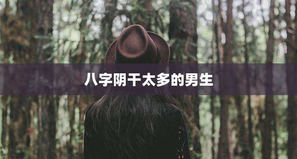 八字阴干太多的男生