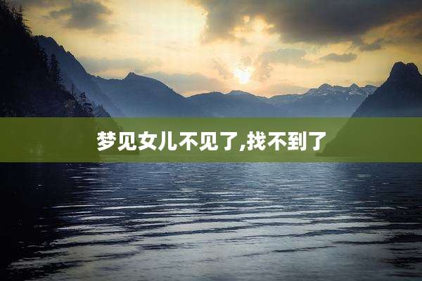 梦见女儿不见了,找不到了