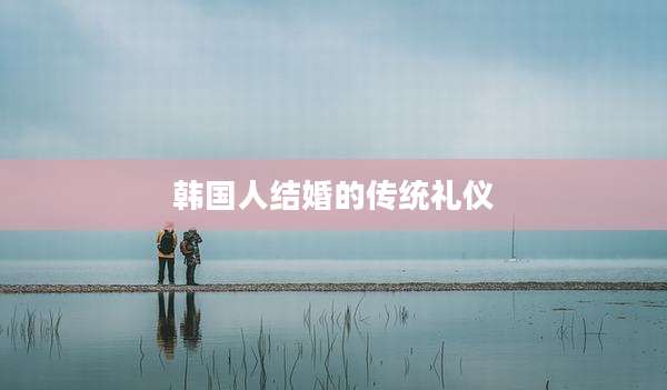 韩国人结婚的传统礼仪