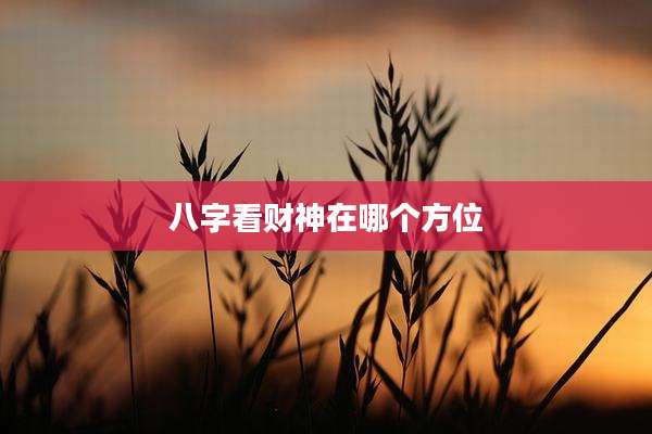 八字看财神在哪个方位