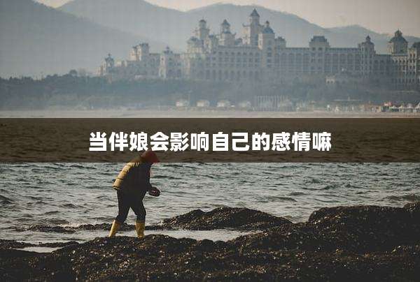 当伴娘会影响自己的感情嘛
