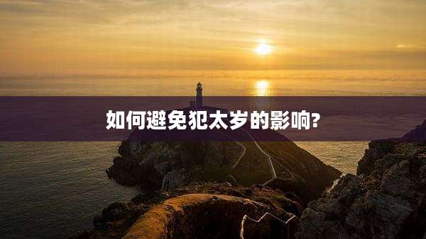 如何避免犯太岁的影响?