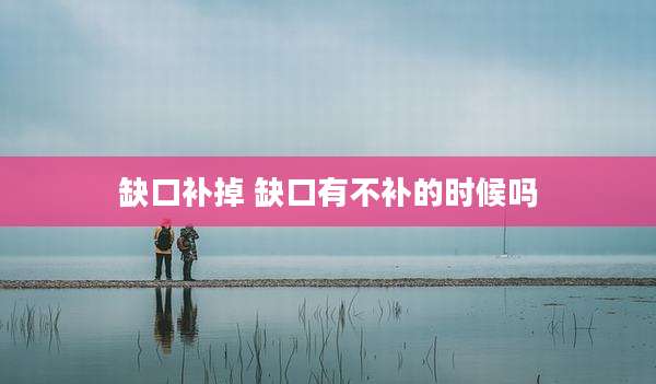 缺口补掉 缺口有不补的时候吗