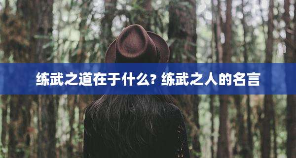 练武之道在于什么? 练武之人的名言