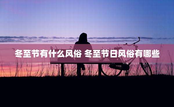 冬至节有什么风俗 冬至节日风俗有哪些
