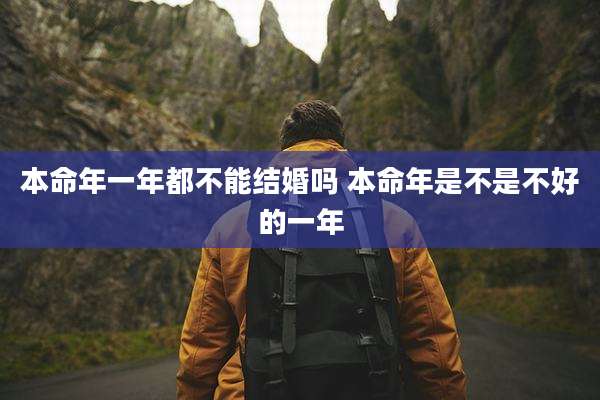 本命年一年都不能结婚吗 本命年是不是不好的一年