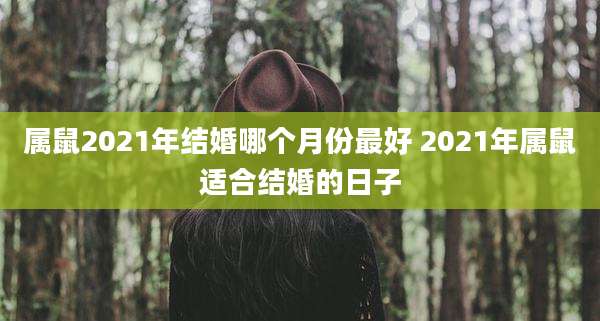 属鼠2021年结婚哪个月份最好 2021年属鼠适合结婚的日子