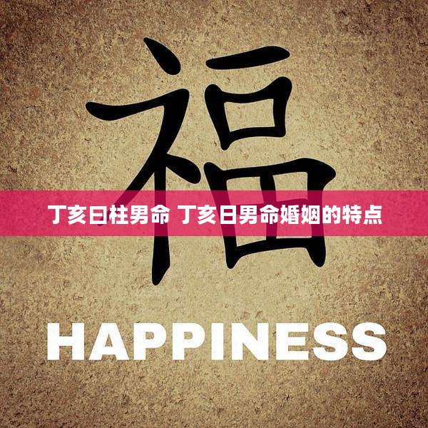 丁亥曰柱男命 丁亥日男命婚姻的特点