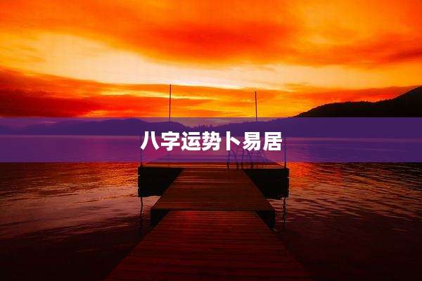 八字运势卜易居