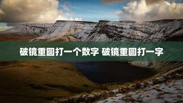 破镜重圆打一个数字 破镜重圆打一字