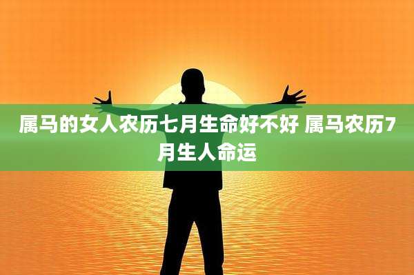 属马的女人农历七月生命好不好 属马农历7月生人命运