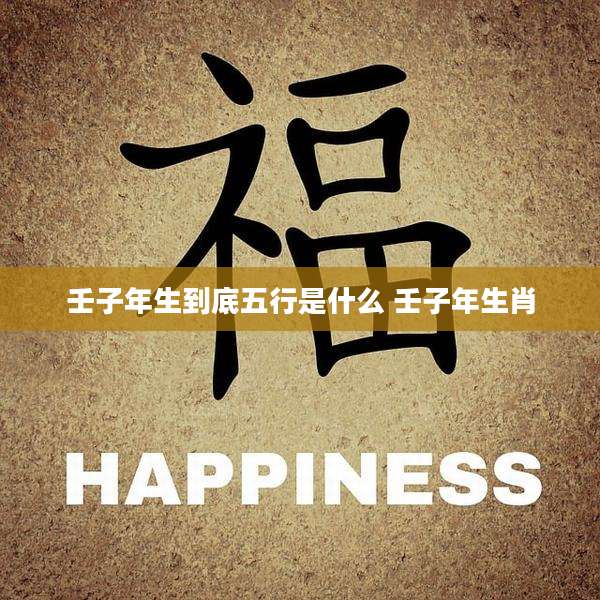 壬子年生到底五行是什么 壬子年生肖