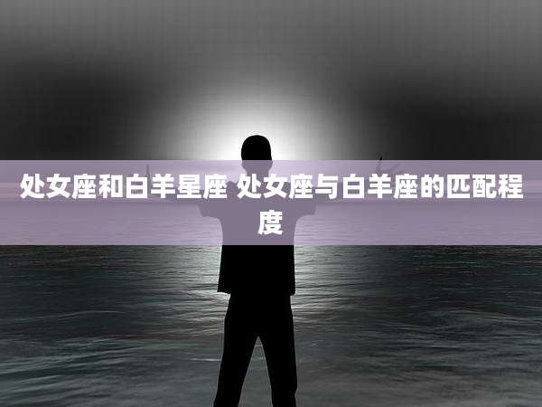 处女座和白羊星座 处女座与白羊座的匹配程度