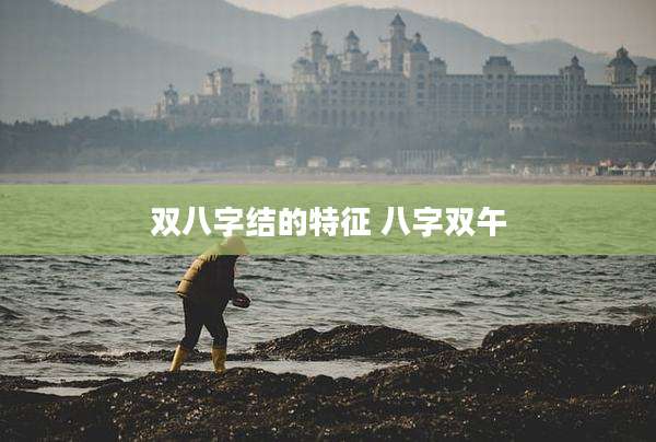 双八字结的特征 八字双午