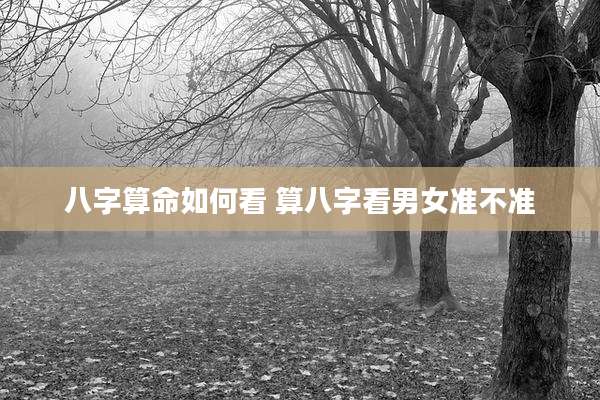 八字算命如何看 算八字看男女准不准