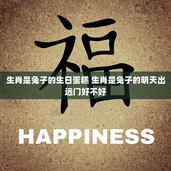 生肖是兔子的生日蛋糕 生肖是兔子的明天出远门好不好