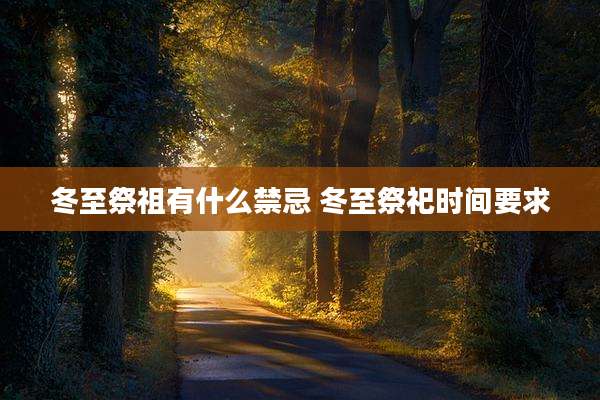 冬至祭祖有什么禁忌 冬至祭祀时间要求
