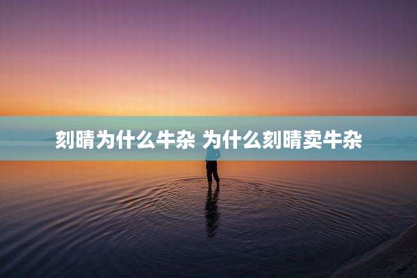 刻晴为什么牛杂 为什么刻晴卖牛杂