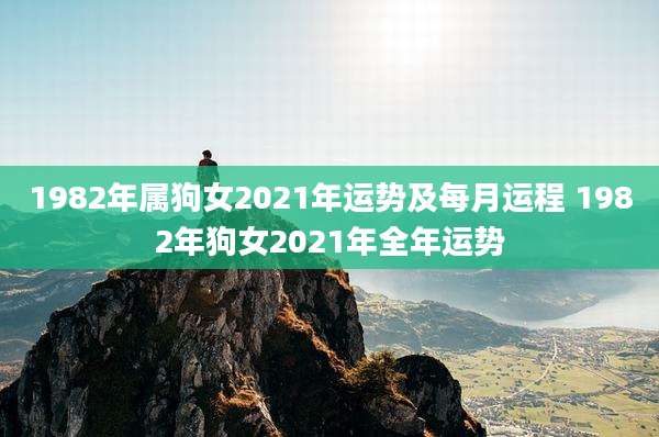1982年属狗女2021年运势及每月运程 1982年狗女2021年全年运势