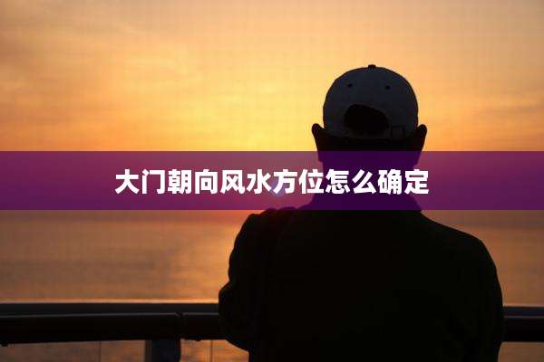 大门朝向风水方位怎么确定