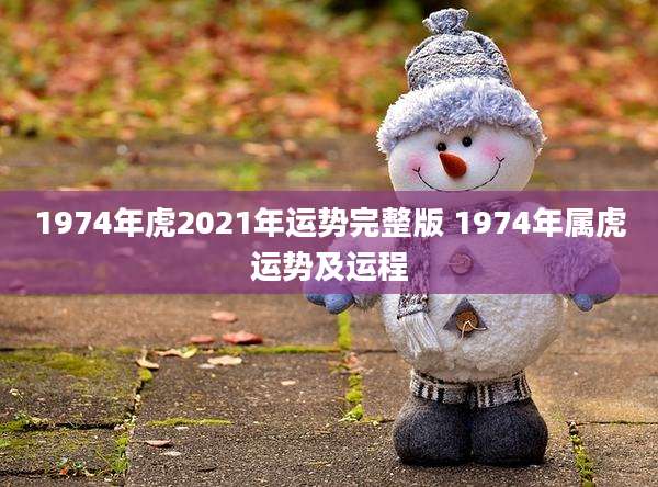 1974年虎2021年运势完整版 1974年属虎运势及运程