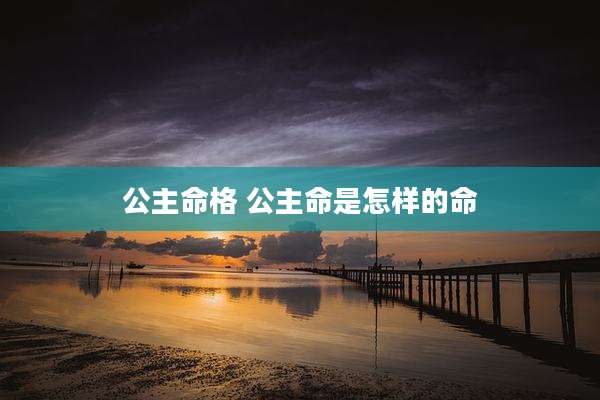 公主命格 公主命是怎样的命