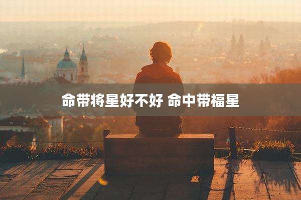 命带将星好不好 命中带福星