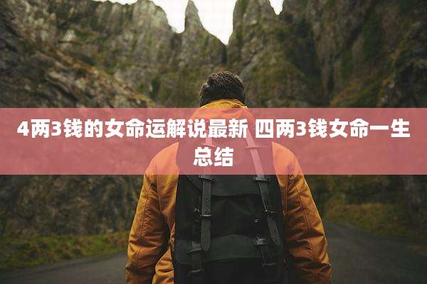 4两3钱的女命运解说最新 四两3钱女命一生总结