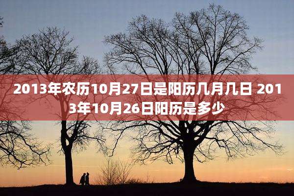 2013年农历10月27日是阳历几月几日 2013年10月26日阳历是多少