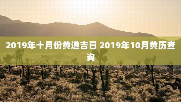 2019年十月份黄道吉日 2019年10月黄历查询
