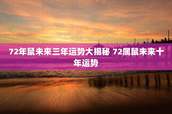 72年鼠未来三年运势大揭秘 72属鼠未来十年运势
