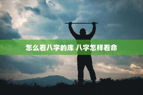 怎么看八字的库 八字怎样看命