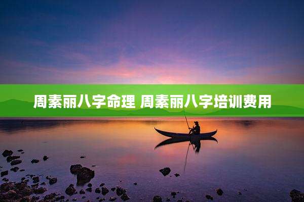 周素丽八字命理 周素丽八字培训费用