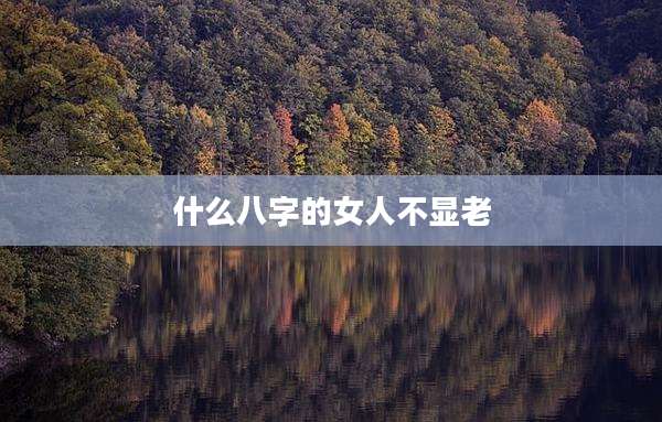 什么八字的女人不显老