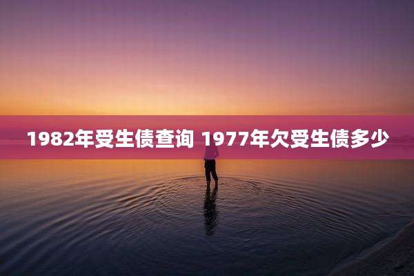 1982年受生债查询 1977年欠受生债多少