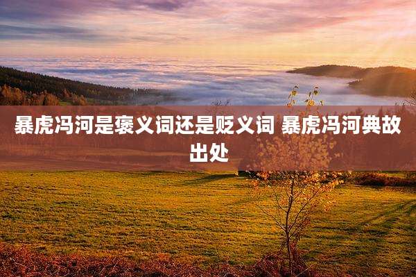 暴虎冯河是褒义词还是贬义词 暴虎冯河典故出处