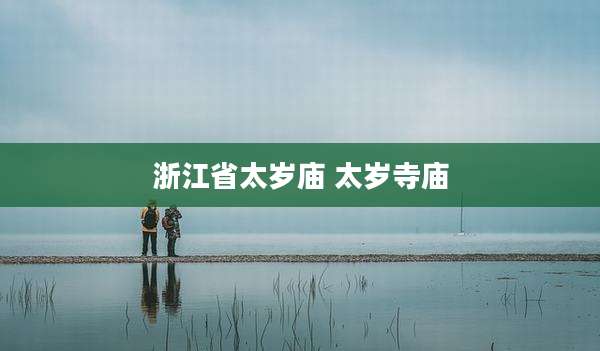 浙江省太岁庙 太岁寺庙