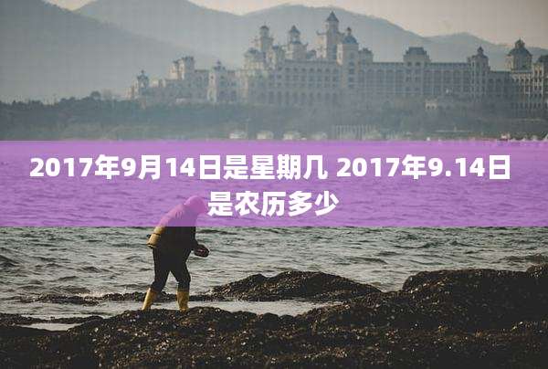 2017年9月14日是星期几 2017年9.14日 是农历多少