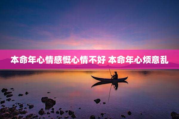 本命年心情感慨心情不好 本命年心烦意乱