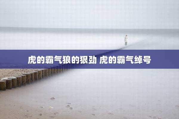 虎的霸气狼的狠劲 虎的霸气绰号