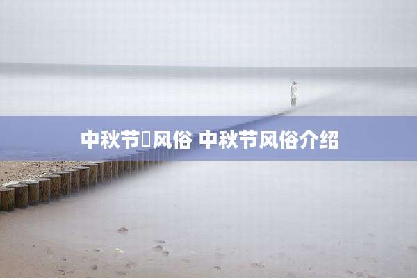 中秋节旳风俗 中秋节风俗介绍