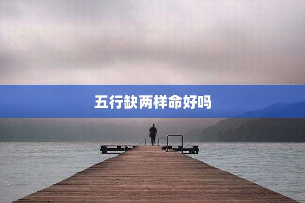 五行缺两样命好吗